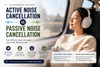 Active Noise Cancellation vs Passive Noise Cancellation: What’s the Difference?